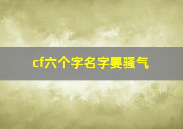 cf六个字名字要骚气