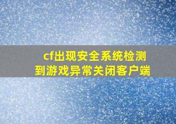 cf出现安全系统检测到游戏异常关闭客户端