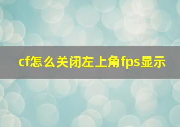 cf怎么关闭左上角fps显示