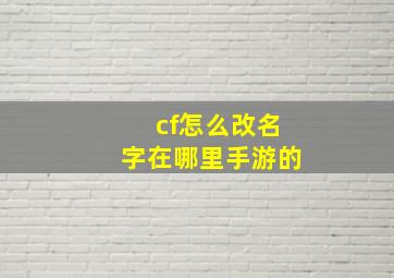 cf怎么改名字在哪里手游的