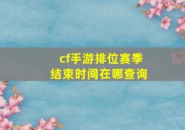 cf手游排位赛季结束时间在哪查询