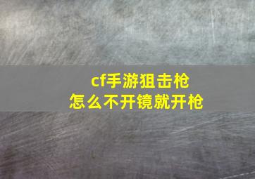 cf手游狙击枪怎么不开镜就开枪