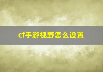 cf手游视野怎么设置