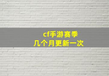 cf手游赛季几个月更新一次