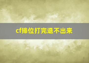 cf排位打完退不出来