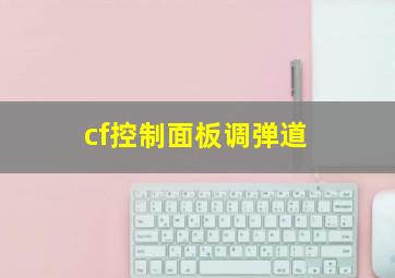 cf控制面板调弹道