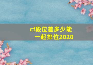 cf段位差多少能一起排位2020