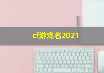 cf游戏名2021