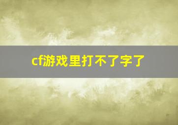 cf游戏里打不了字了