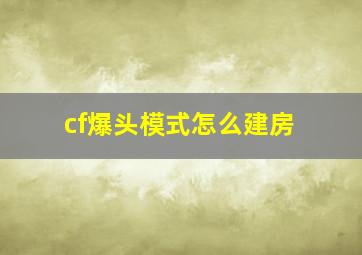 cf爆头模式怎么建房