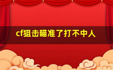 cf狙击瞄准了打不中人