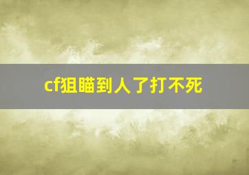 cf狙瞄到人了打不死