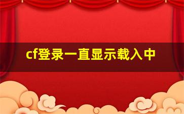 cf登录一直显示载入中