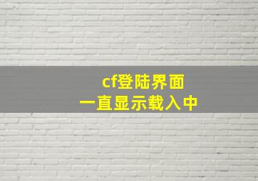 cf登陆界面一直显示载入中