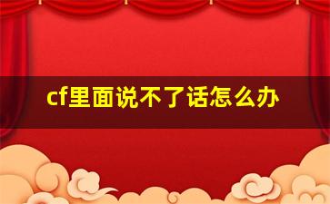 cf里面说不了话怎么办