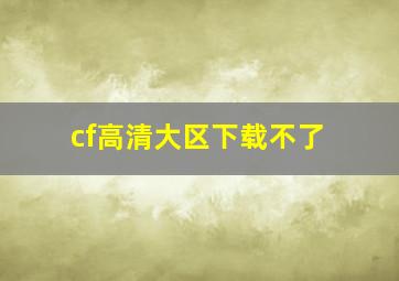 cf高清大区下载不了