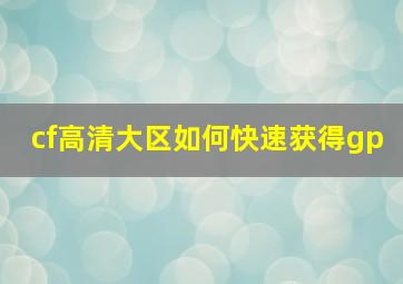 cf高清大区如何快速获得gp