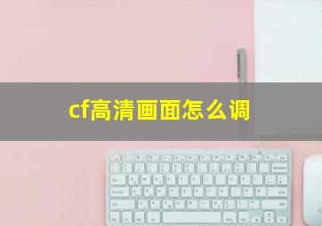 cf高清画面怎么调