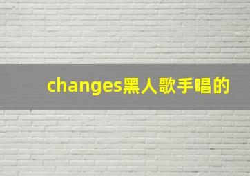 changes黑人歌手唱的