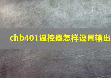 chb401温控器怎样设置输出