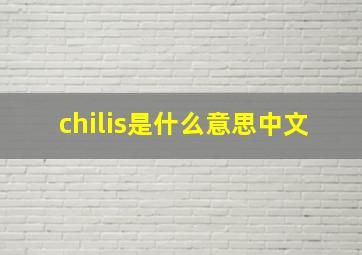 chilis是什么意思中文