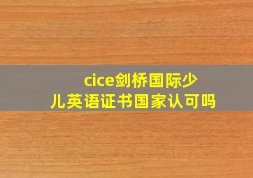 cice剑桥国际少儿英语证书国家认可吗