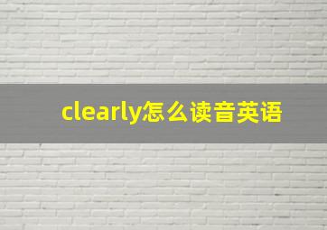 clearly怎么读音英语