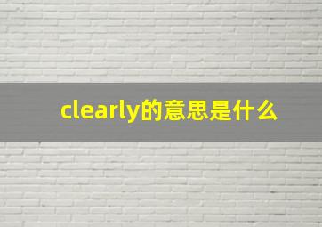 clearly的意思是什么