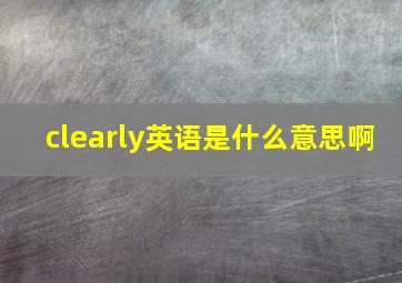 clearly英语是什么意思啊