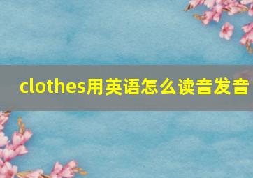 clothes用英语怎么读音发音