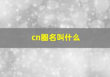 cn圈名叫什么