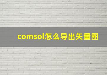 comsol怎么导出矢量图