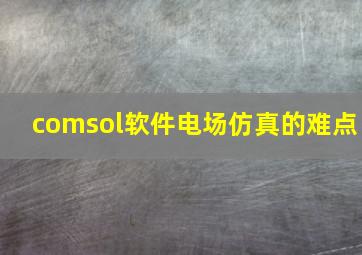 comsol软件电场仿真的难点