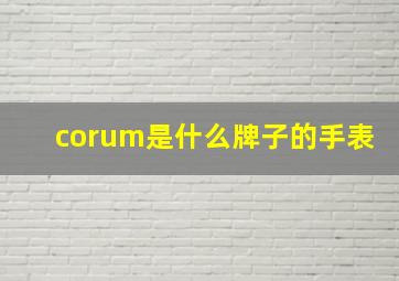 corum是什么牌子的手表