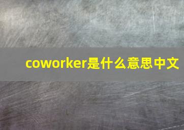 coworker是什么意思中文