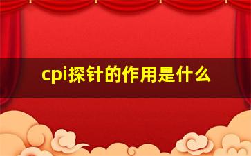 cpi探针的作用是什么