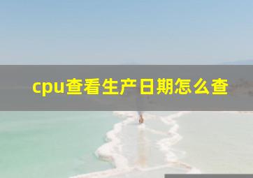 cpu查看生产日期怎么查