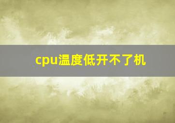 cpu温度低开不了机