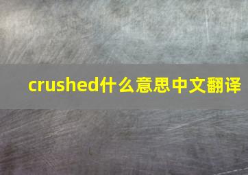 crushed什么意思中文翻译