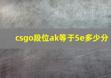 csgo段位ak等于5e多少分