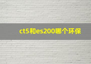 ct5和es200哪个环保