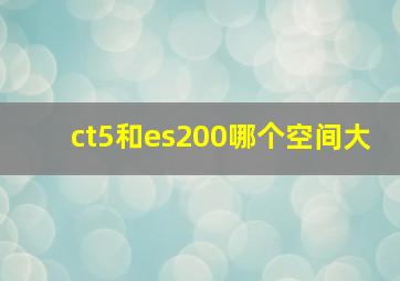 ct5和es200哪个空间大