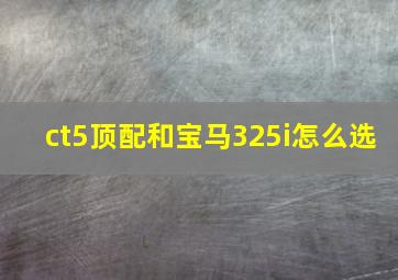 ct5顶配和宝马325i怎么选