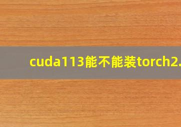 cuda113能不能装torch2.0