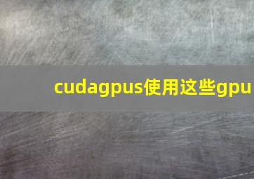 cudagpus使用这些gpu