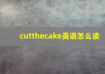 cutthecake英语怎么读