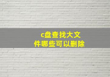 c盘查找大文件哪些可以删除