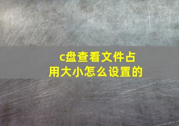 c盘查看文件占用大小怎么设置的