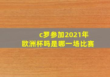 c罗参加2021年欧洲杯吗是哪一场比赛