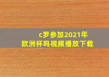 c罗参加2021年欧洲杯吗视频播放下载